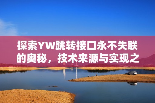 探索YW跳转接口永不失联的奥秘，技术来源与实现之道