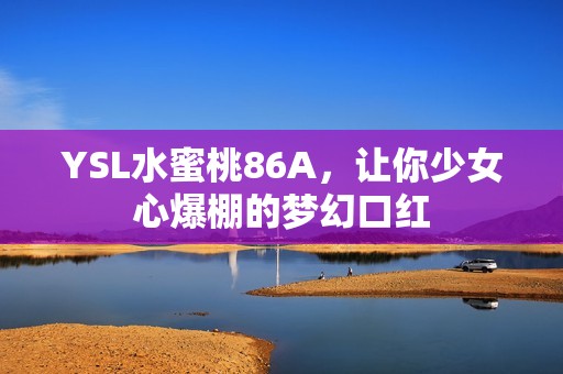 YSL水蜜桃86A，让你少女心爆棚的梦幻口红