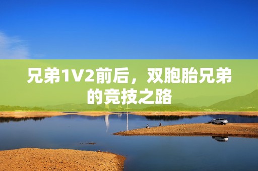 兄弟1V2前后，双胞胎兄弟的竞技之路